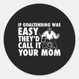 Fun Goalie Hockey If Goaltending were Easy Mum Jok Classic Round Sticker