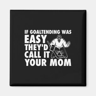 Fun Goalie Hockey If Goaltending were Easy Mum Jok Magnet
