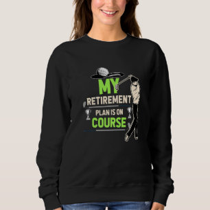Fun Golfing Joke Golfer Retirement Plan Retired Go Sweatshirt