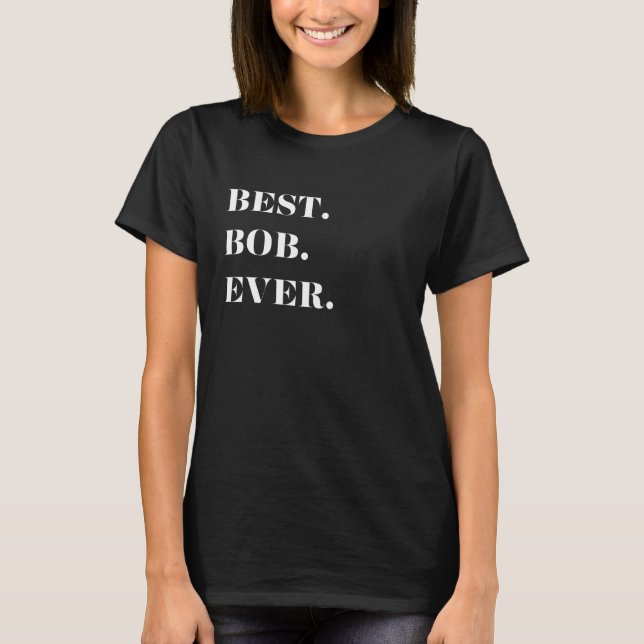 Fun Graphic-Best. Bob. Ever. T-Shirt (Front)