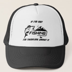 Fun Graphic If I'm not Fishing I'm thinking about  Trucker Hat