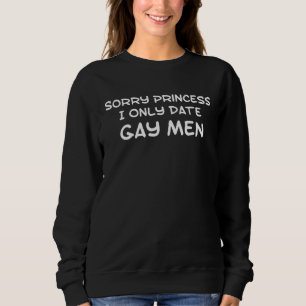 Fun Graphic Sorry Princess Apparel-I only Date Gay Sweatshirt