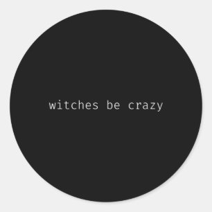 Fun Halloween Saying Witches Be Crazy  Classic Round Sticker