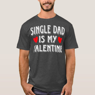 Fun Heart Single Dad Is My Valentine Matching T-Shirt