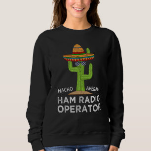 Fun Hilarious Amateur Radio Operator Meme  Ham Rad Sweatshirt