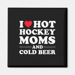 Fun Hockey I Love Hot Hockey Moms And Cold Beer Magnet