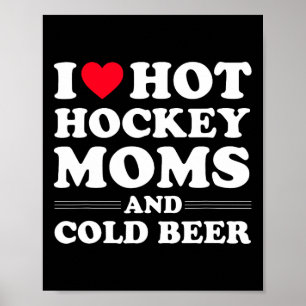 Fun Hockey I Love Hot Hockey Moms And Cold Beer Poster