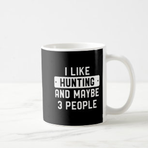 Fun Hunter Gift I Like Hunting And Maybe 3 People  Coffee Mug