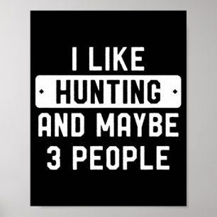 Fun Hunter Gift I Like Hunting And Maybe 3 People  Poster
