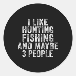 Fun I Like Hunting Fishing Maybe 3 People Distress Classic Round Sticker