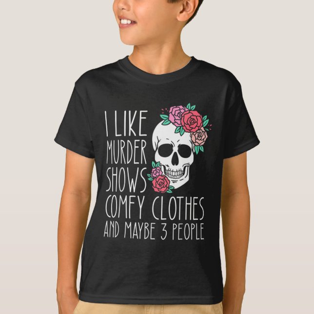 Fun I Like Murder Shows Comfy Clothes And Maybe 3  T-Shirt (Front)