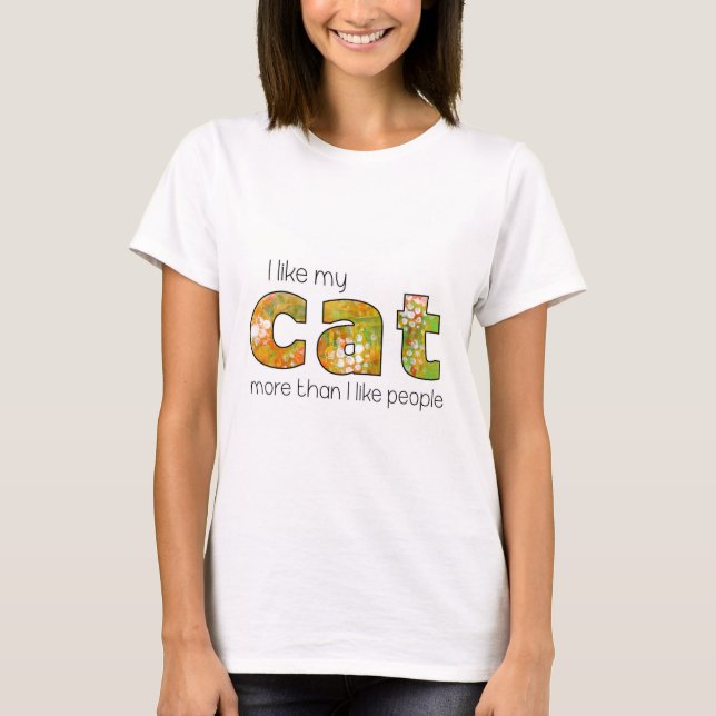 Fun I like my cat more than I like people T-Shirt (Front)