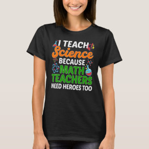 Fun I Teach Science Because Math Teachers Need Her T-Shirt