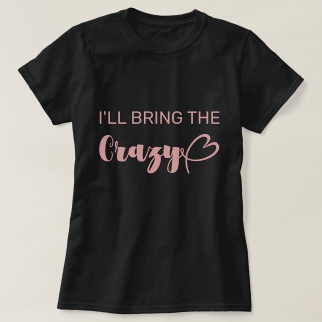 Fun I'll Bring The Crazy Pink Bachelorette T-Shirt (Design Front)