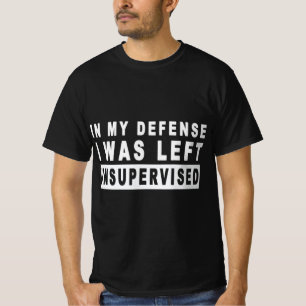 Fun In My Defence I Was Left Unsupervised T-Shirt