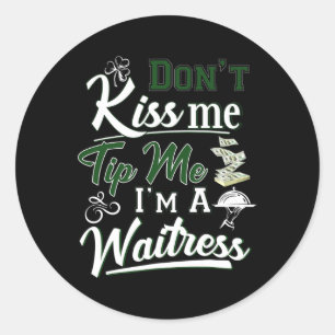 Fun Irish Day Don't Kiss Me Tip Me I'm A Waitress  Classic Round Sticker