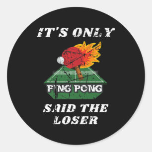 Fun It's Only Ping Pong Said The Loser Table Tenni Classic Round Sticker