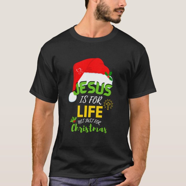Fun JESUS IS FOR LIFE Not Just For Christmas T-Shirt (Front)