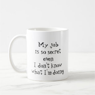 Fun Job Quote, "My job is so secret Coffee Mug