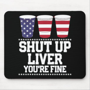 Fun July 4th  SHUT UP LIVER YOU'RE FINE Beer Cups  Mouse Pad