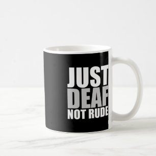 Fun Just Deaf Not Rude ASL Deaf awareness hearing Coffee Mug