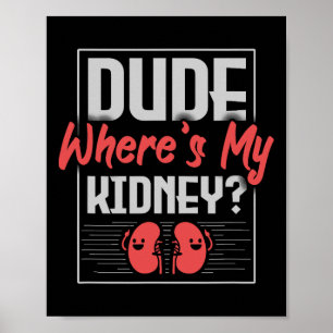 Fun Kidney Dude Where Is My Kidney Quote Poster
