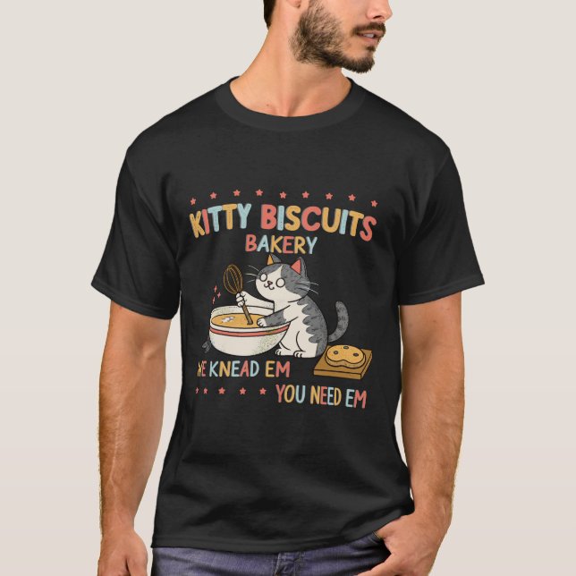 Fun Kitty Biscuits Bakery We Knead Em You Need Em  T-Shirt (Front)