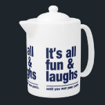 FUN & LAUGHS teapot<br><div class="desc">"It's all fun & laughs until you wet your pants". Using the "customise it" function,  you can change (edit) the background colour of this item and add your own text if you wish. See my store for more items with this design.</div>