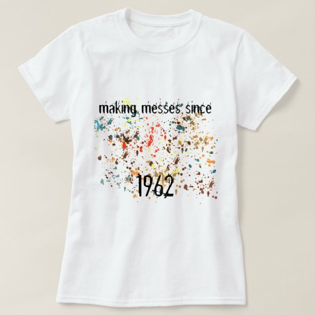 Fun Making Messes Since Add a Year Paint Splatter T-Shirt (Design Front)