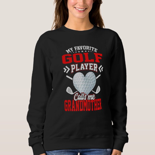 Fun My Favourite Golf Player Calls Me Grandmother Sweatshirt (Front)