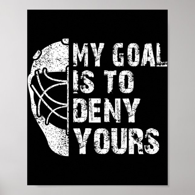 Fun My Goal Is To Deny Yours Hockey Goalie Ice Hoc Poster (Front)