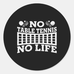 Fun No Table Tennis No Life Ping Pong Tennis Ball  Classic Round Sticker