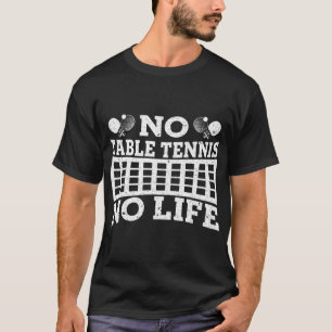 Fun No Table Tennis No Life Ping Pong Tennis Ball T-Shirt