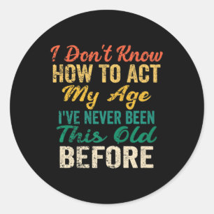 Fun Old People sayings I Don't Know How To Act My  Classic Round Sticker