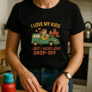 Fun Parent School Shirt; I Love My Kids & Drop-Off T-Shirt