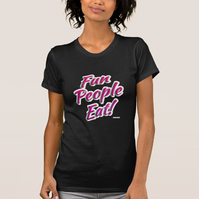 Fun People Eat Food Positivity Slogan T-Shirt (Front)