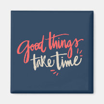 Fun Quote Fridge Magnet Good Things Take Time