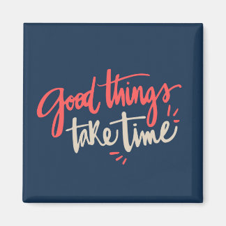 Fun Quote Fridge Magnet Good Things Take Time