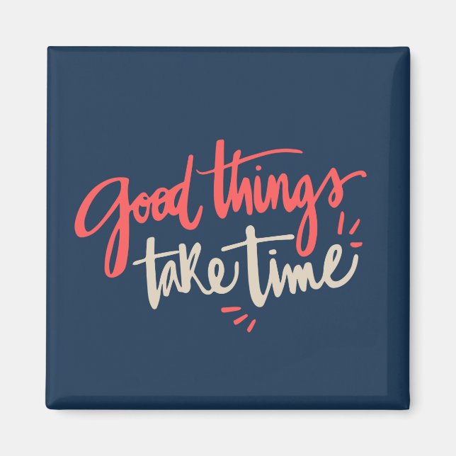 Fun Quote Fridge Magnet Good Things Take Time (Front)