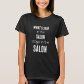 Fun Quote Whats Said in the Salon White Text T-Shirt (Front)