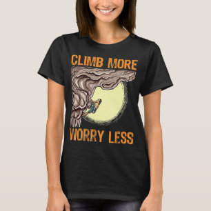 Fun Rock Climbing Climb More Worry Less Bouldering T-Shirt