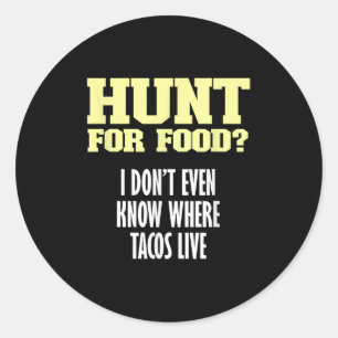 Fun Sarcastic Hunt For Food_ I Don't Know Where Ta Classic Round Sticker