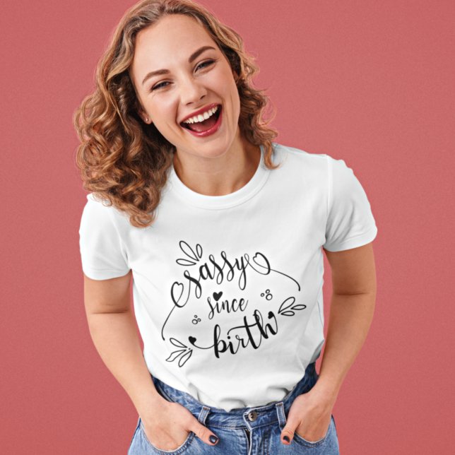 Fun Sassy Since Birth Quote T-Shirt (Available in a range of styles and sizes)