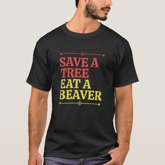 Fun Save a tree eat a beaver  2 T-Shirt (Front)
