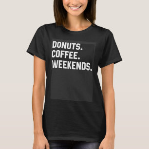 Fun Saying  For Women Donuts Coffee Weekends Mom D T-Shirt