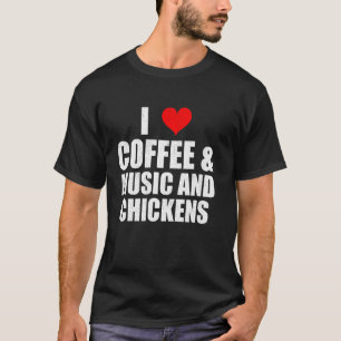 Fun Saying I Love Coffee Music And Chickens Chicke T-Shirt