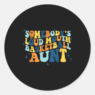 Fun Somebody's Loud Mouth Basketball Aunt Groovy Classic Round Sticker