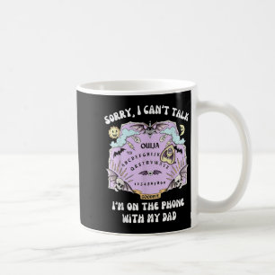 Fun Sorry I Cant Talk Im On The Phone With My Dad  Coffee Mug