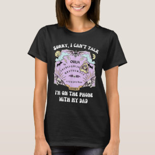 Fun Sorry I Cant Talk Im On The Phone With My Dad T-Shirt