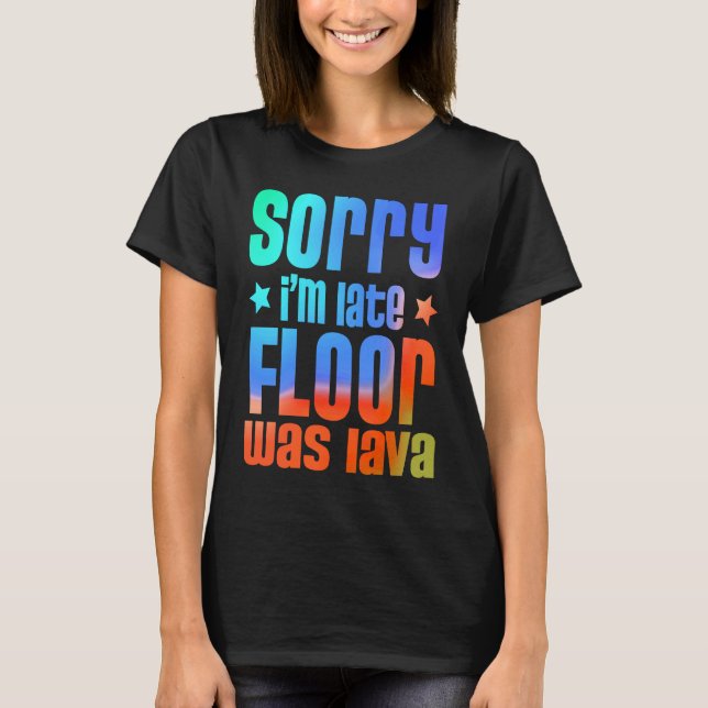 Fun  Sorry I'm late Floor was Lave T-Shirt (Front)